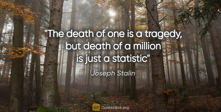 Joseph Stalin quote: "The death of one is a tragedy, but death of a million is just..."
