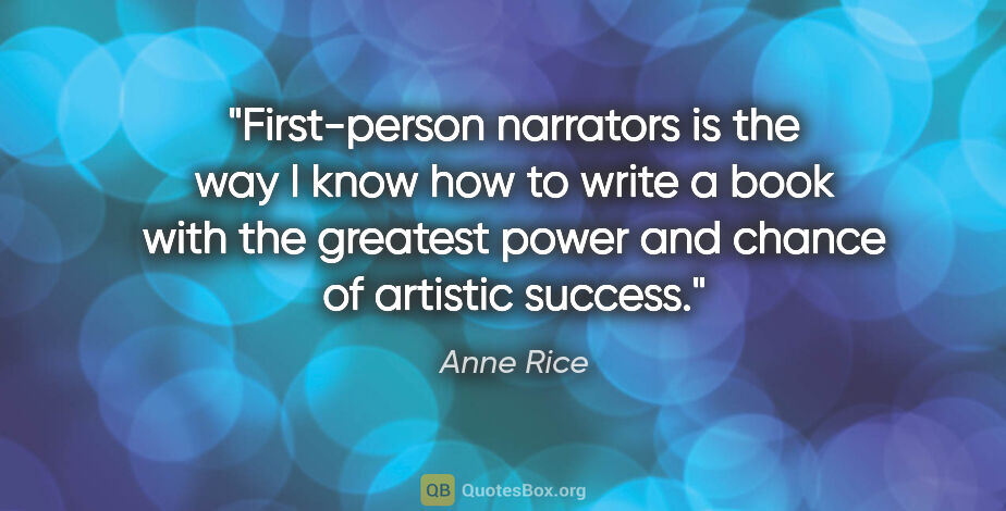 Anne Rice quote: "First-person narrators is the way I know how to write a book..."