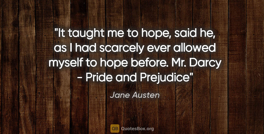Jane Austen quote: "It taught me to hope," said he, "as I had scarcely ever..."