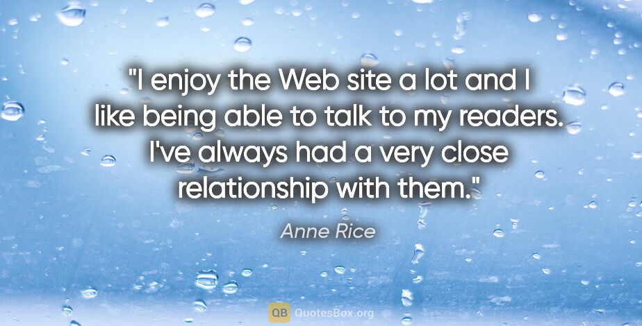 Anne Rice quote: "I enjoy the Web site a lot and I like being able to talk to my..."