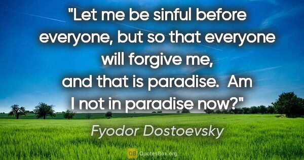 Fyodor Dostoevsky quote: "Let me be sinful before everyone, but so that everyone will..."