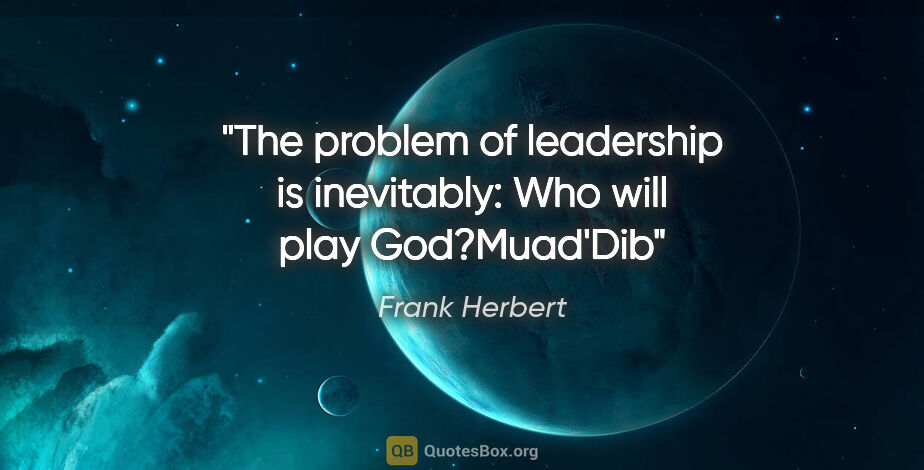 Frank Herbert quote: "The problem of leadership is inevitably: Who will play..."