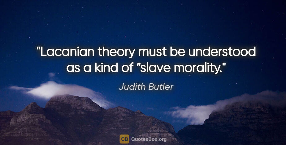 Judith Butler quote: "Lacanian theory must be understood as a kind of “slave morality."