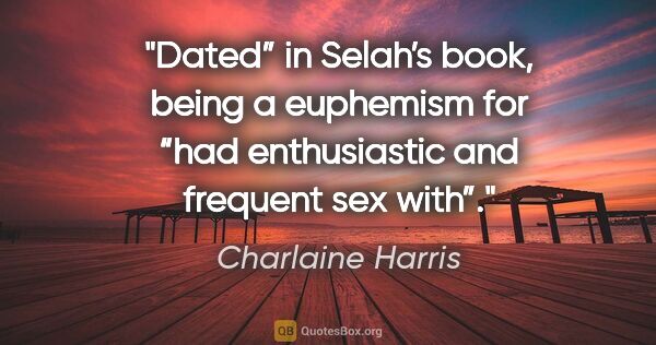 Charlaine Harris quote: "Dated” in Selah’s book, being a euphemism for “had..."