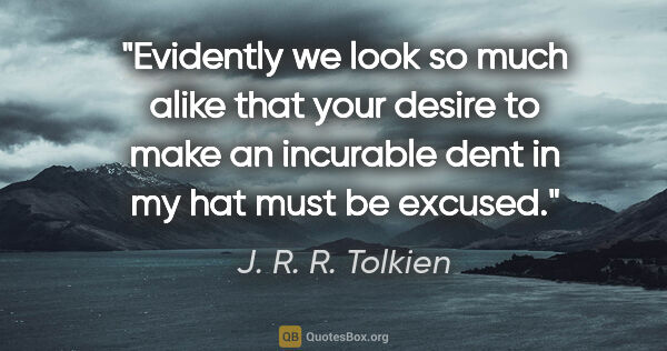 J. R. R. Tolkien quote: "Evidently we look so much alike that your desire to make an..."