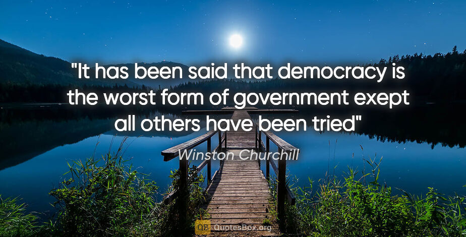 Winston Churchill quote: "It has been said that democracy is the worst form of..."