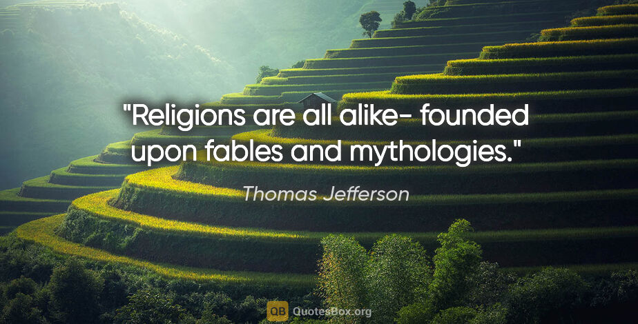 Thomas Jefferson quote: "Religions are all alike- founded upon fables and mythologies."