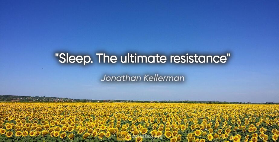Jonathan Kellerman quote: "Sleep. The ultimate resistance"