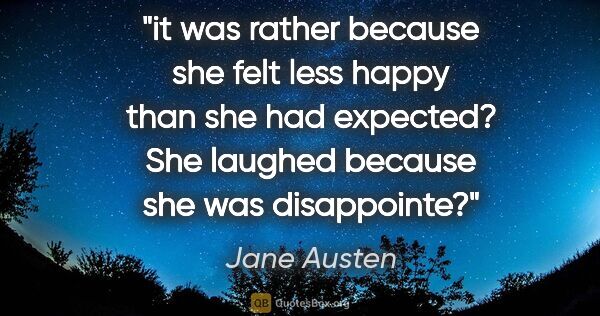 Jane Austen quote: "it was rather because she felt less happy than she had..."
