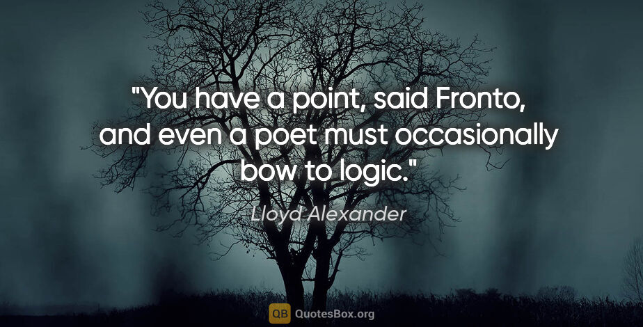 Lloyd Alexander quote: "You have a point," said Fronto, "and even a poet must..."