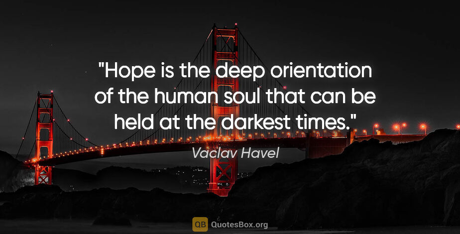 Vaclav Havel quote: "Hope is the deep orientation of the human soul that can be..."