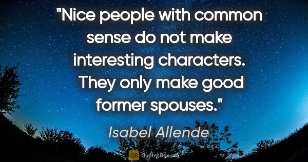 Isabel Allende quote: "Nice people with common sense do not make interesting..."
