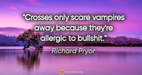 Richard Pryor quote: "Crosses only scare vampires away because they're allergic to..."