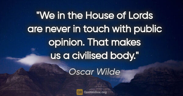 Oscar Wilde quote: "We in the House of Lords are never in touch with public..."