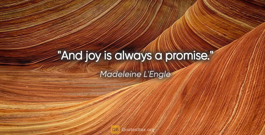 Madeleine L'Engle quote: "And joy is always a promise."