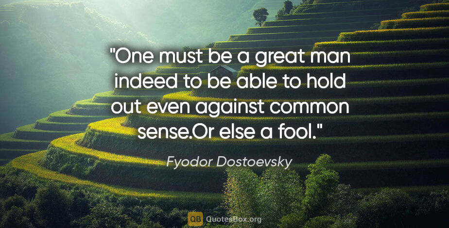 Fyodor Dostoevsky quote: "One must be a great man indeed to be able to hold out even..."