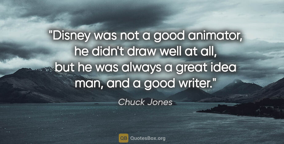 Chuck Jones quote: "Disney was not a good animator, he didn't draw well at all,..."