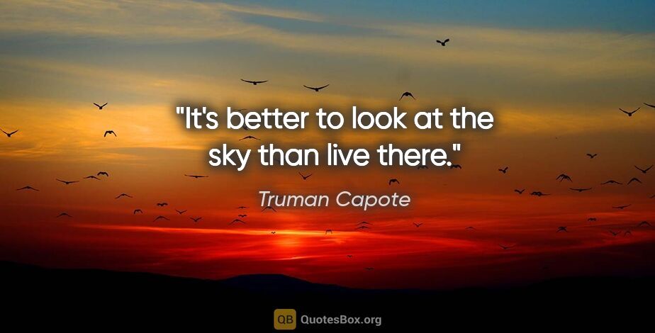 Truman Capote quote: "It's better to look at the sky than live there."
