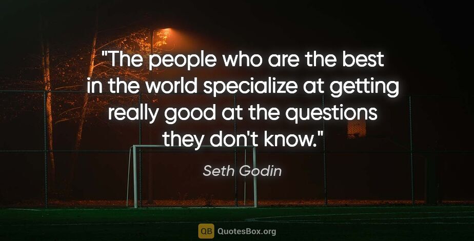 Seth Godin quote: "The people who are the best in the world specialize at getting..."