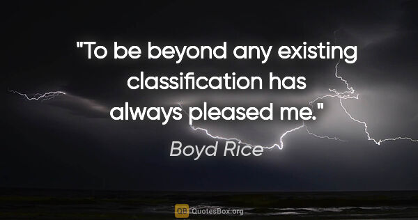 Boyd Rice quote: "To be beyond any existing classification has always pleased me."