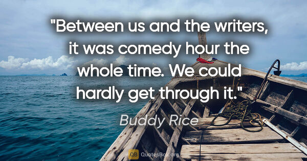 Buddy Rice quote: "Between us and the writers, it was comedy hour the whole time...."