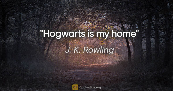 J. K. Rowling quote: "Hogwarts is my home"