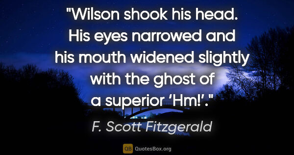 F. Scott Fitzgerald quote: "Wilson shook his head. His eyes narrowed and his mouth widened..."