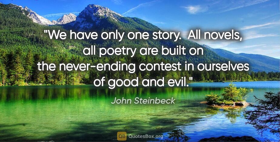 John Steinbeck quote: "We have only one story.  All novels, all poetry are built on..."