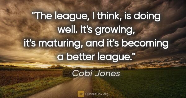 Cobi Jones quote: "The league, I think, is doing well. It's growing, it's..."