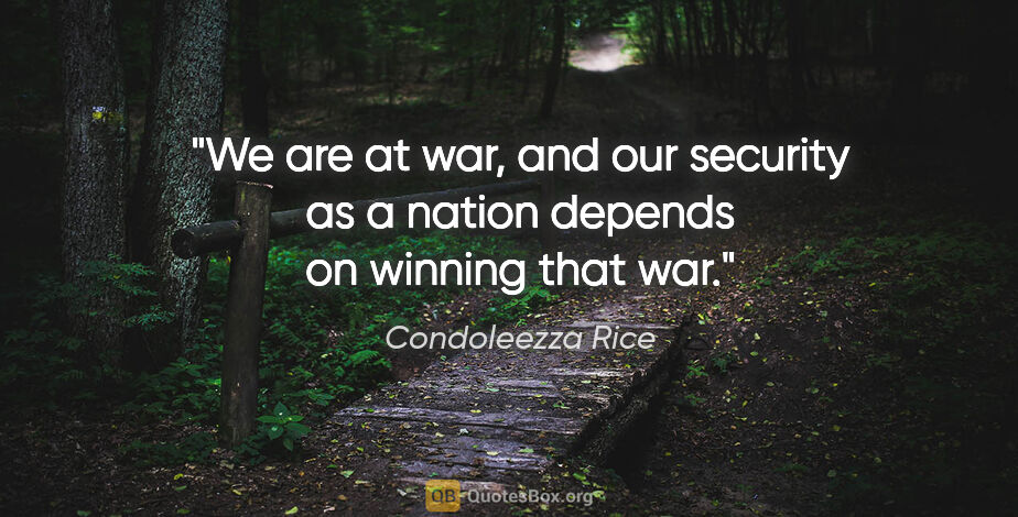 Condoleezza Rice quote: "We are at war, and our security as a nation depends on winning..."