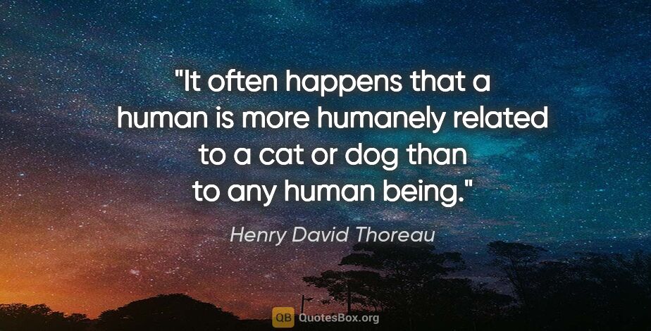 Henry David Thoreau quote: "It often happens that a human is more humanely related to a..."