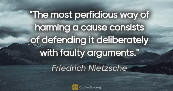 Friedrich Nietzsche quote: "The most perfidious way of harming a cause consists of..."