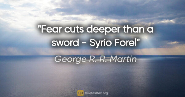 George R. R. Martin quote: "Fear cuts deeper than a sword - Syrio Forel"