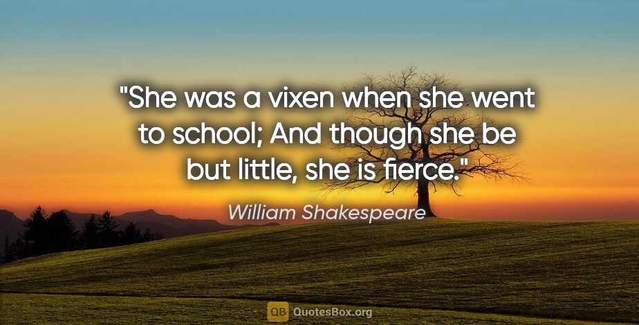 William Shakespeare quote: "She was a vixen when she went to school; And though she be but..."