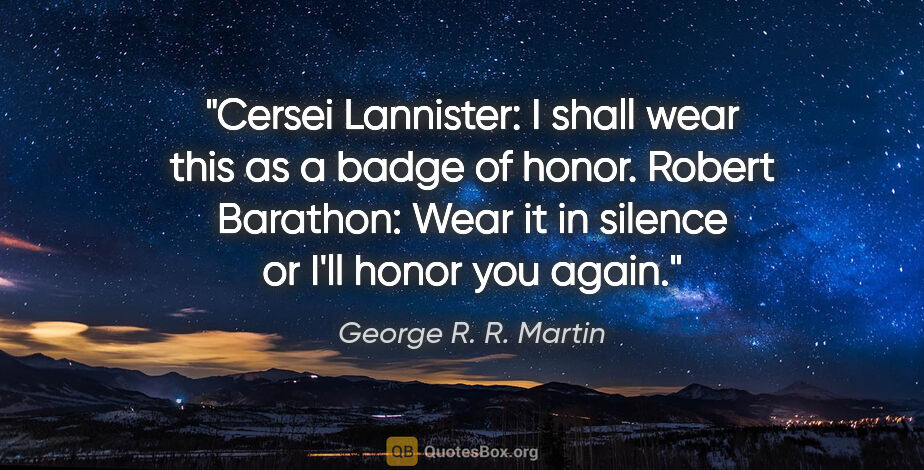 George R. R. Martin quote: "Cersei Lannister: I shall wear this as a badge of honor...."