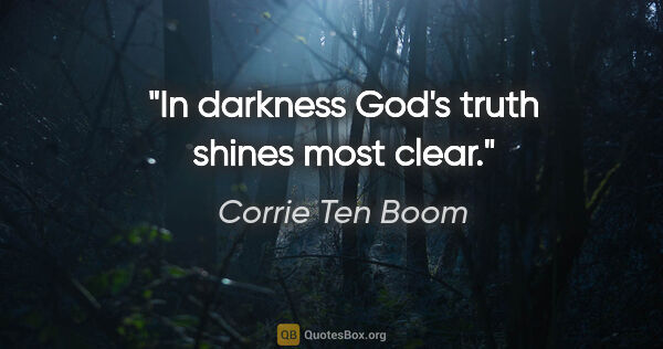Corrie Ten Boom quote: "In darkness God's truth shines most clear."