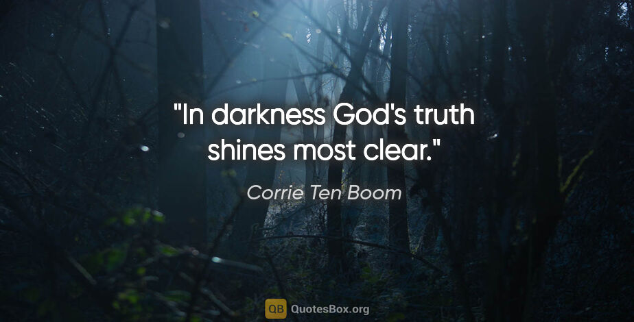 Corrie Ten Boom quote: "In darkness God's truth shines most clear."