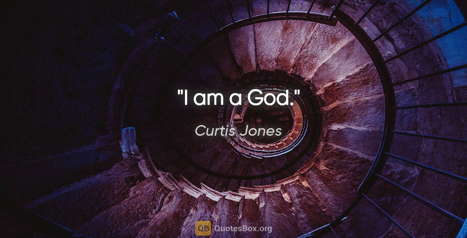Curtis Jones quote: "I am a God."