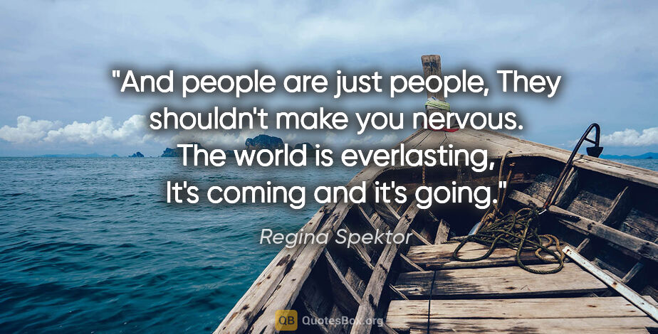 Regina Spektor quote: "And people are just people, They shouldn't make you nervous...."