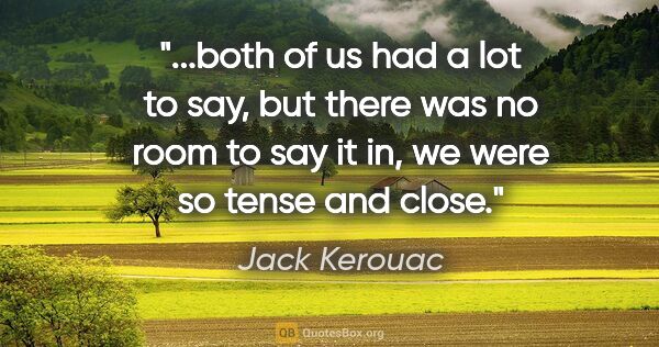 Jack Kerouac quote: "both of us had a lot to say, but there was no room to say it..."