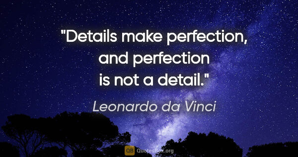 Leonardo da Vinci quote: "Details make perfection, and perfection is not a detail."