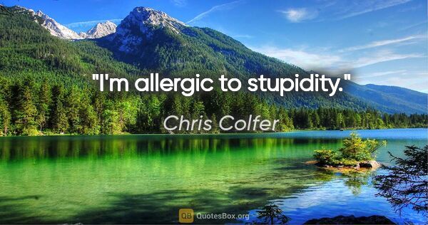 Chris Colfer quote: "I'm allergic to stupidity."