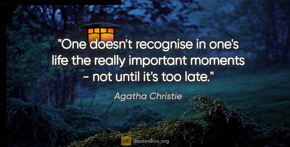 Agatha Christie quote: "One doesn't recognise in one's life the really important..."