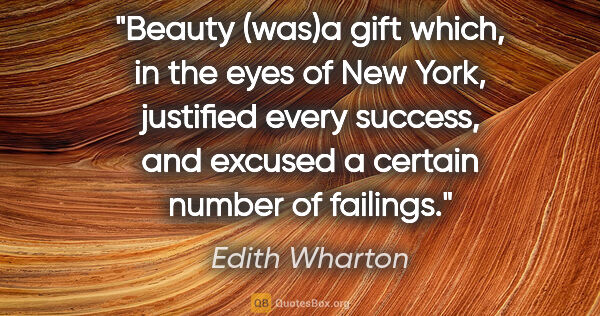 Edith Wharton quote: "Beauty (was)a gift which, in the eyes of New York, justified..."