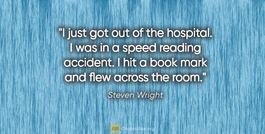 Steven Wright quote: "I just got out of the hospital. I was in a speed reading..."