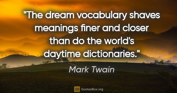 Mark Twain quote: "The dream vocabulary shaves meanings finer and closer than do..."