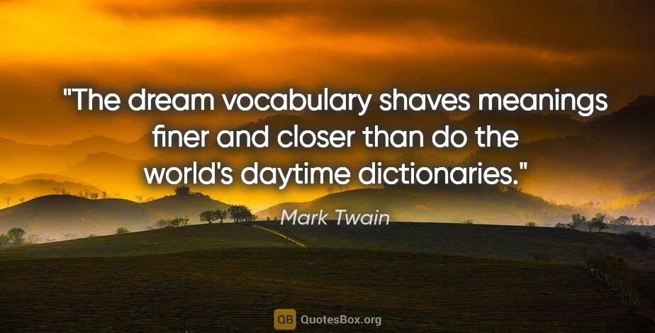 Mark Twain quote: "The dream vocabulary shaves meanings finer and closer than do..."