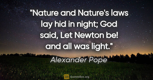 Alexander Pope quote: "Nature and Nature's laws lay hid in night; God said, Let..."