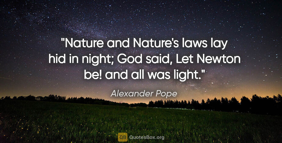 Alexander Pope quote: "Nature and Nature's laws lay hid in night; God said, Let..."