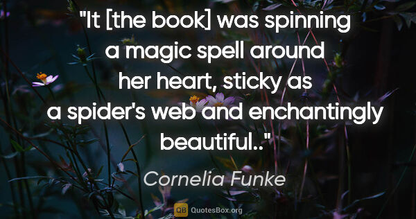 Cornelia Funke quote: "It [the book] was spinning a magic spell around her heart,..."